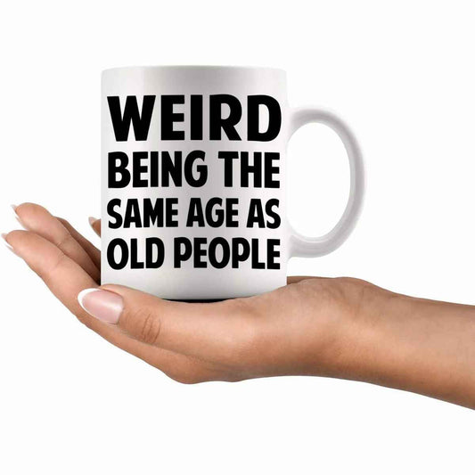 Same Age As Old People 11oz Ceramic Coffee Cup