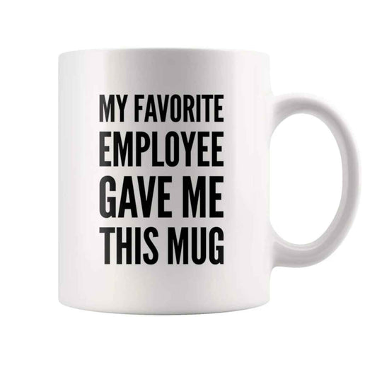 My Favorite Employee Gave Me This Mug